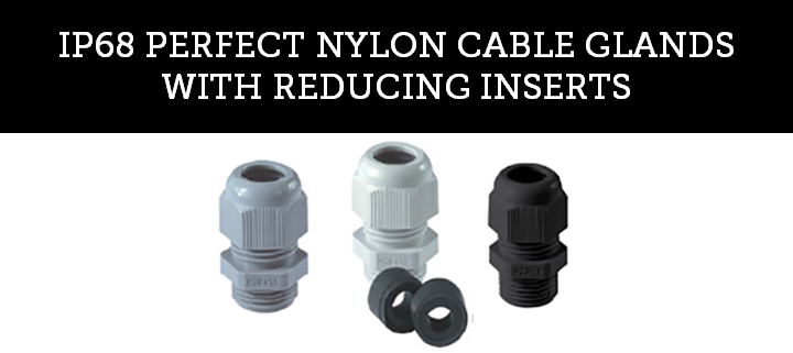 IP68 PERFECT NYLON CABLE GLANDS WITH REDUCING INSERTS